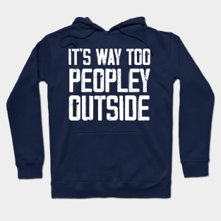 It's Way Too Peoply Outside Funny Sarcastic Jokes Hoodie